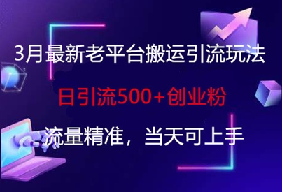 3月最新老平台搬运引流玩法,日引流500+创业粉,流量精准,当天可上手-青年云网创—高质量项目商城